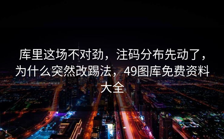 库里这场不对劲，注码分布先动了，为什么突然改踢法，49图库免费资料大全