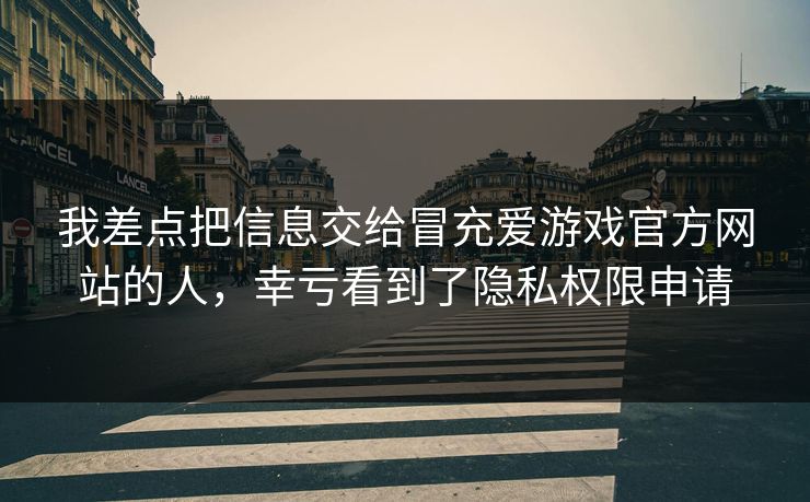我差点把信息交给冒充爱游戏官方网站的人,幸亏看到了隐私权限申请